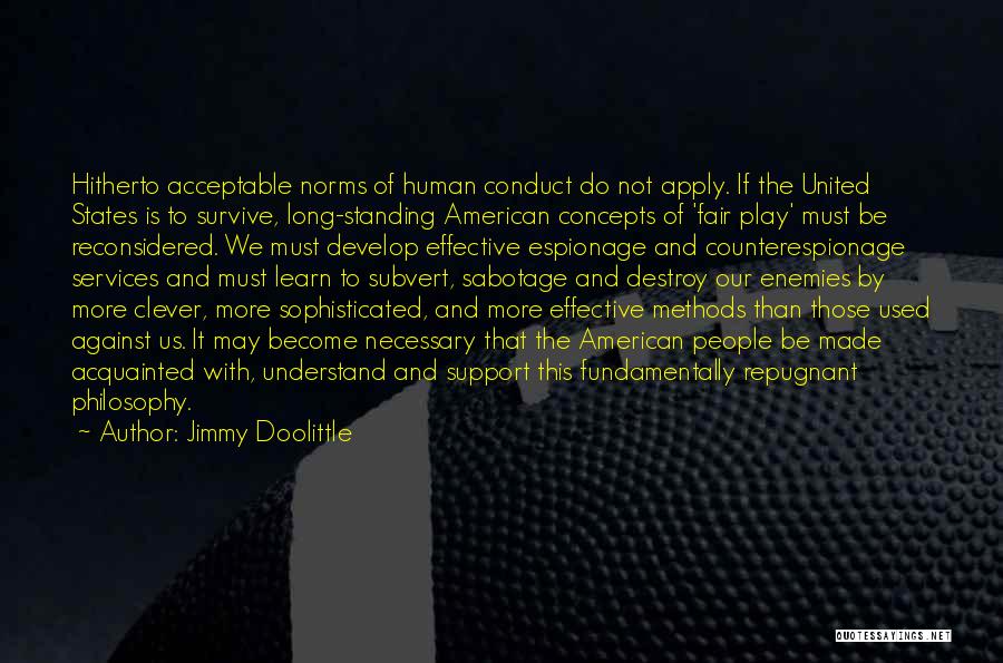 Jimmy Doolittle Quotes: Hitherto Acceptable Norms Of Human Conduct Do Not Apply. If The United States Is To Survive, Long-standing American Concepts Of