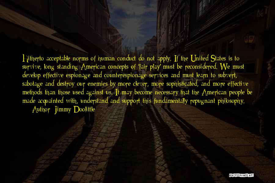 Jimmy Doolittle Quotes: Hitherto Acceptable Norms Of Human Conduct Do Not Apply. If The United States Is To Survive, Long-standing American Concepts Of