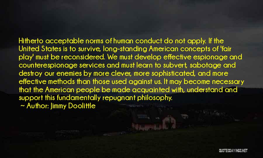 Jimmy Doolittle Quotes: Hitherto Acceptable Norms Of Human Conduct Do Not Apply. If The United States Is To Survive, Long-standing American Concepts Of