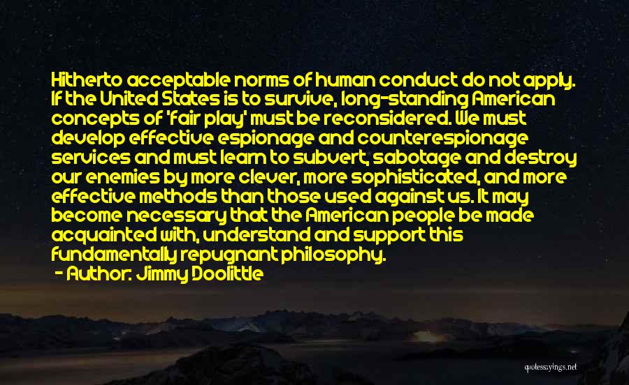 Jimmy Doolittle Quotes: Hitherto Acceptable Norms Of Human Conduct Do Not Apply. If The United States Is To Survive, Long-standing American Concepts Of