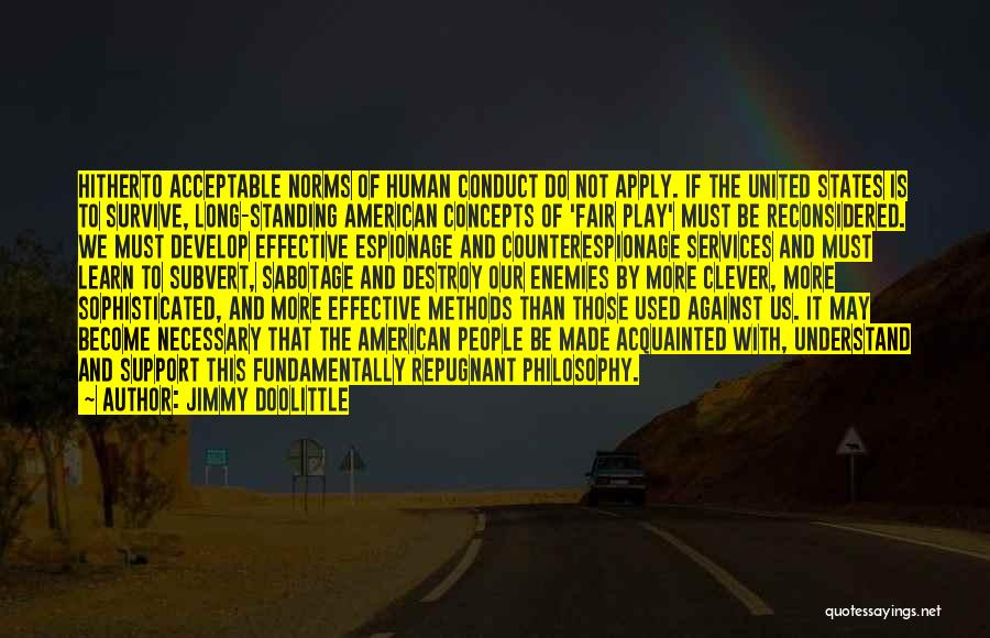 Jimmy Doolittle Quotes: Hitherto Acceptable Norms Of Human Conduct Do Not Apply. If The United States Is To Survive, Long-standing American Concepts Of