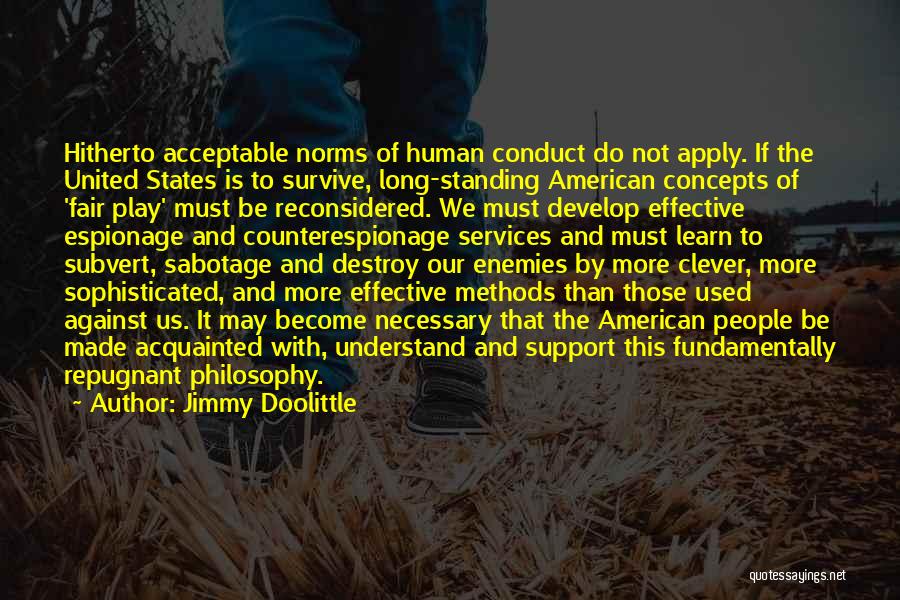 Jimmy Doolittle Quotes: Hitherto Acceptable Norms Of Human Conduct Do Not Apply. If The United States Is To Survive, Long-standing American Concepts Of