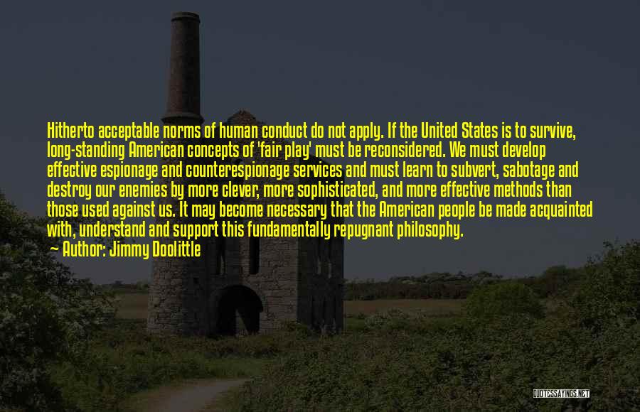 Jimmy Doolittle Quotes: Hitherto Acceptable Norms Of Human Conduct Do Not Apply. If The United States Is To Survive, Long-standing American Concepts Of