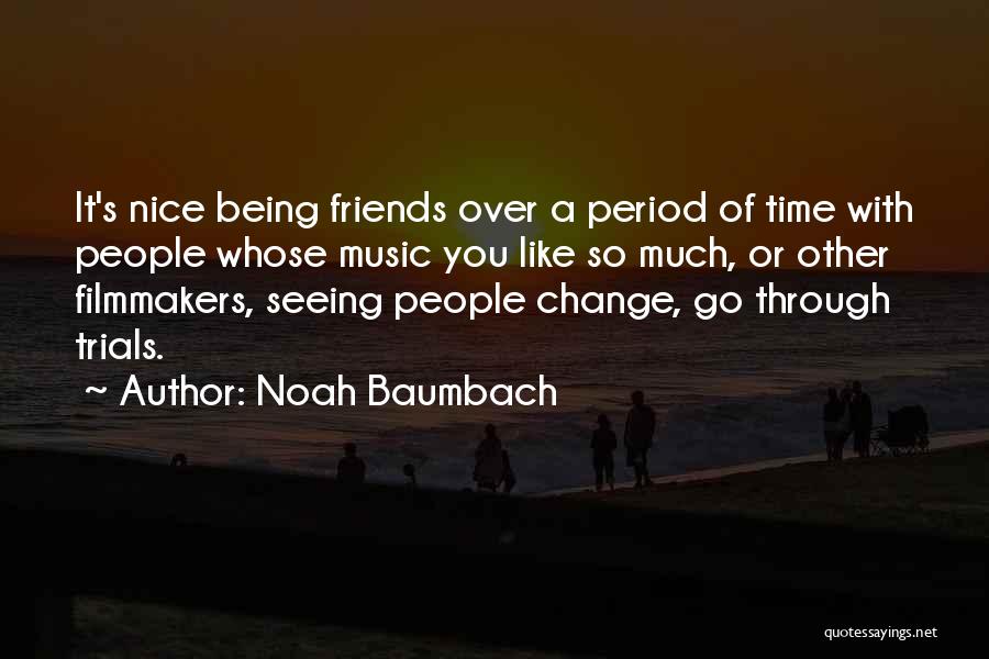 Noah Baumbach Quotes: It's Nice Being Friends Over A Period Of Time With People Whose Music You Like So Much, Or Other Filmmakers,