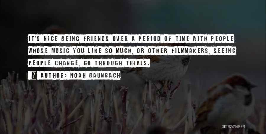 Noah Baumbach Quotes: It's Nice Being Friends Over A Period Of Time With People Whose Music You Like So Much, Or Other Filmmakers,