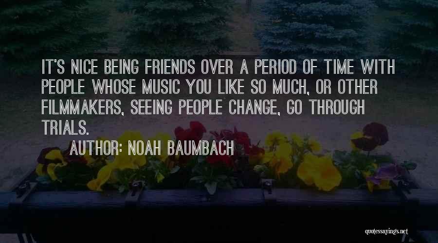 Noah Baumbach Quotes: It's Nice Being Friends Over A Period Of Time With People Whose Music You Like So Much, Or Other Filmmakers,