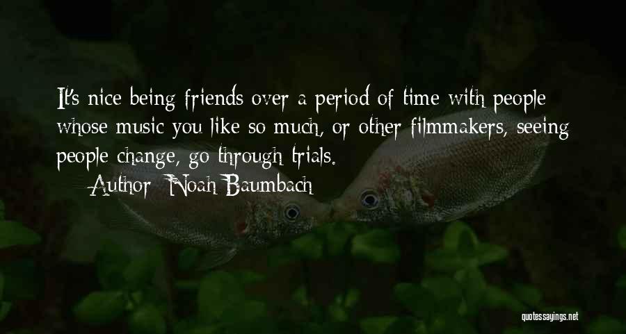 Noah Baumbach Quotes: It's Nice Being Friends Over A Period Of Time With People Whose Music You Like So Much, Or Other Filmmakers,