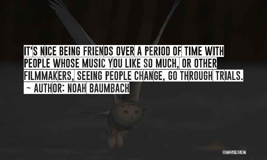 Noah Baumbach Quotes: It's Nice Being Friends Over A Period Of Time With People Whose Music You Like So Much, Or Other Filmmakers,