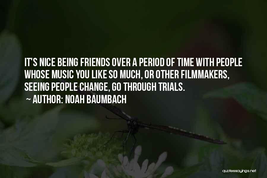 Noah Baumbach Quotes: It's Nice Being Friends Over A Period Of Time With People Whose Music You Like So Much, Or Other Filmmakers,