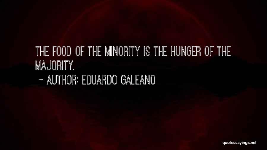 Eduardo Galeano Quotes: The Food Of The Minority Is The Hunger Of The Majority.