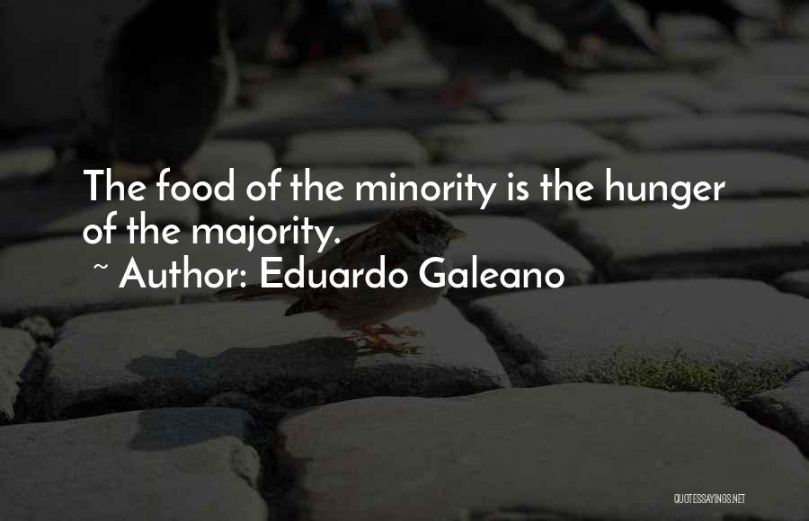 Eduardo Galeano Quotes: The Food Of The Minority Is The Hunger Of The Majority.