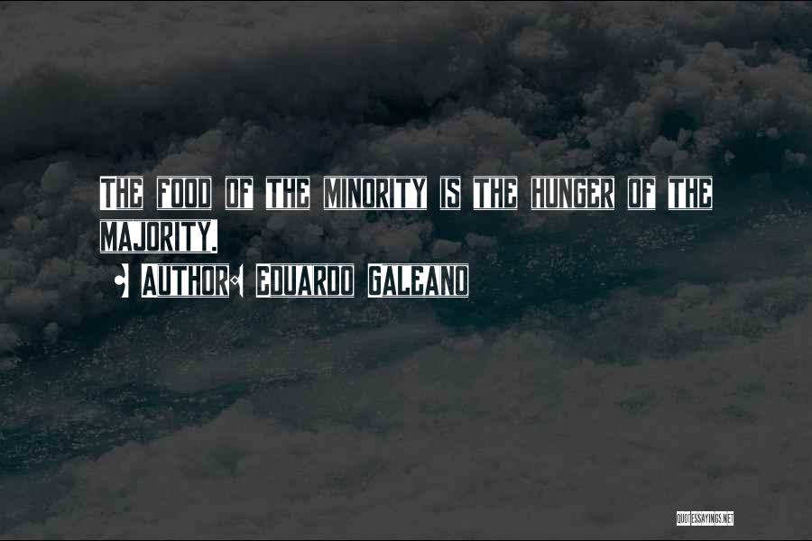 Eduardo Galeano Quotes: The Food Of The Minority Is The Hunger Of The Majority.