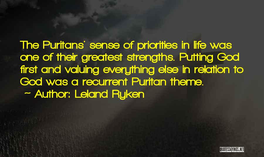 Leland Ryken Quotes: The Puritans' Sense Of Priorities In Life Was One Of Their Greatest Strengths. Putting God First And Valuing Everything Else