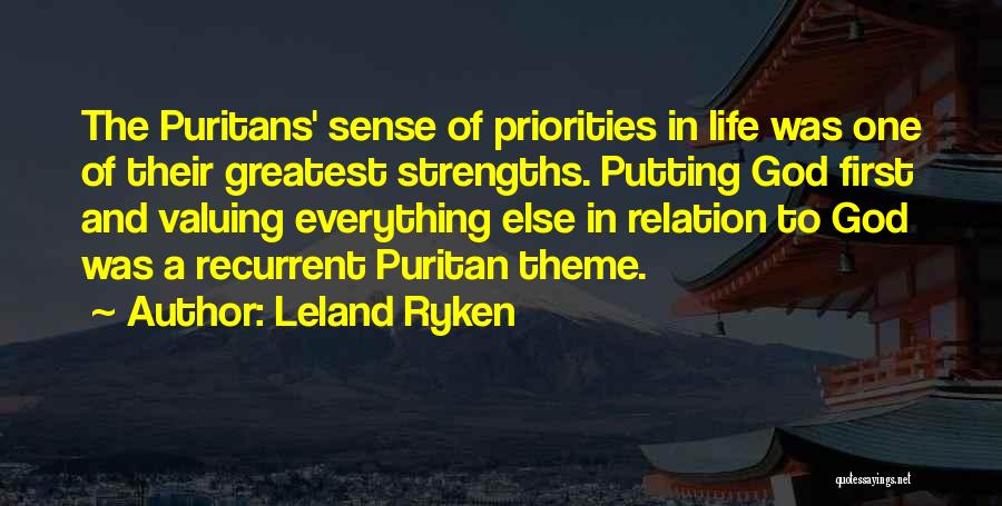 Leland Ryken Quotes: The Puritans' Sense Of Priorities In Life Was One Of Their Greatest Strengths. Putting God First And Valuing Everything Else