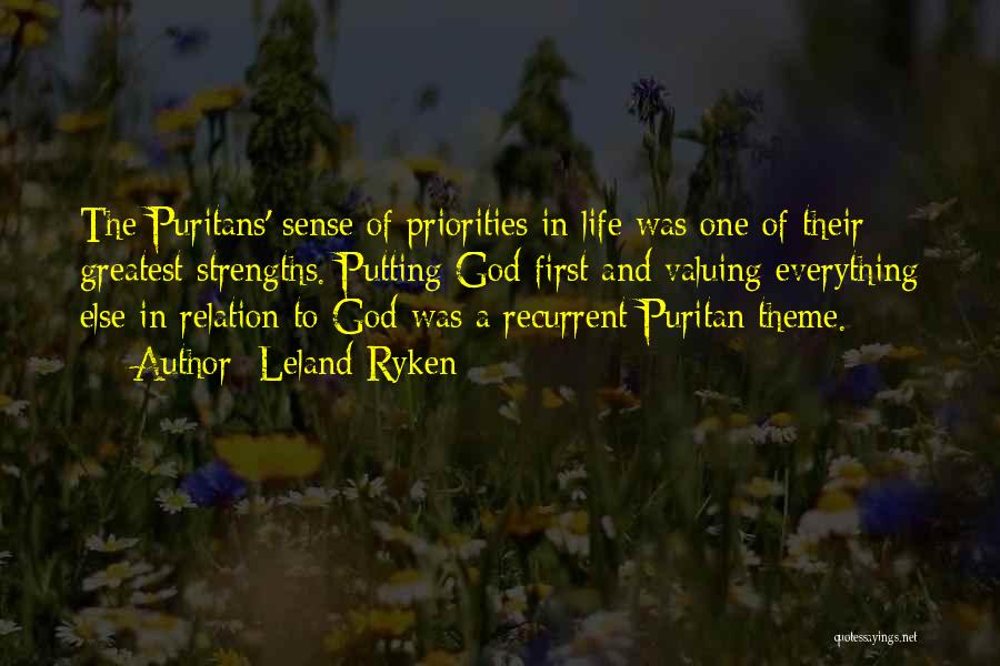 Leland Ryken Quotes: The Puritans' Sense Of Priorities In Life Was One Of Their Greatest Strengths. Putting God First And Valuing Everything Else