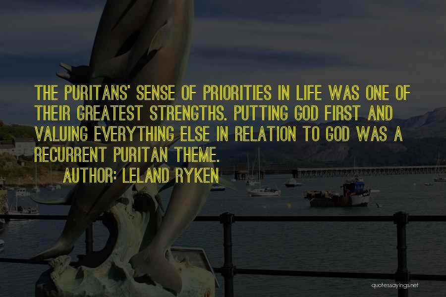 Leland Ryken Quotes: The Puritans' Sense Of Priorities In Life Was One Of Their Greatest Strengths. Putting God First And Valuing Everything Else