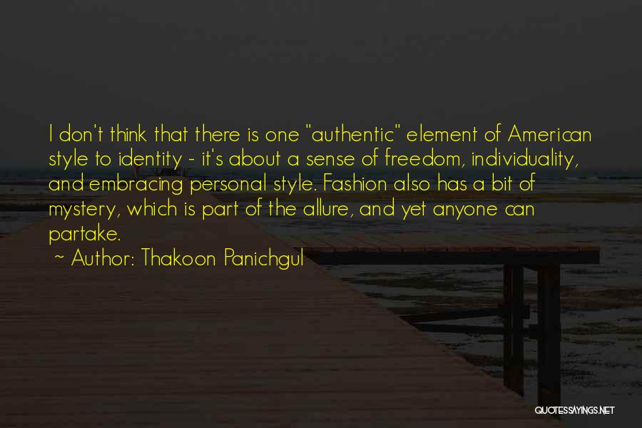 Thakoon Panichgul Quotes: I Don't Think That There Is One Authentic Element Of American Style To Identity - It's About A Sense Of