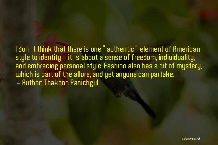 Thakoon Panichgul Quotes: I Don't Think That There Is One Authentic Element Of American Style To Identity - It's About A Sense Of