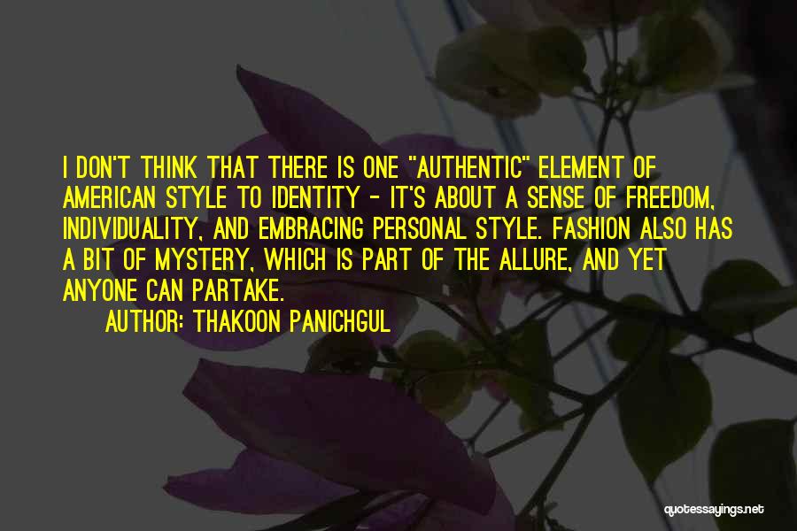 Thakoon Panichgul Quotes: I Don't Think That There Is One Authentic Element Of American Style To Identity - It's About A Sense Of