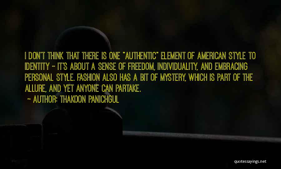 Thakoon Panichgul Quotes: I Don't Think That There Is One Authentic Element Of American Style To Identity - It's About A Sense Of