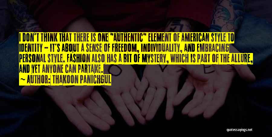 Thakoon Panichgul Quotes: I Don't Think That There Is One Authentic Element Of American Style To Identity - It's About A Sense Of