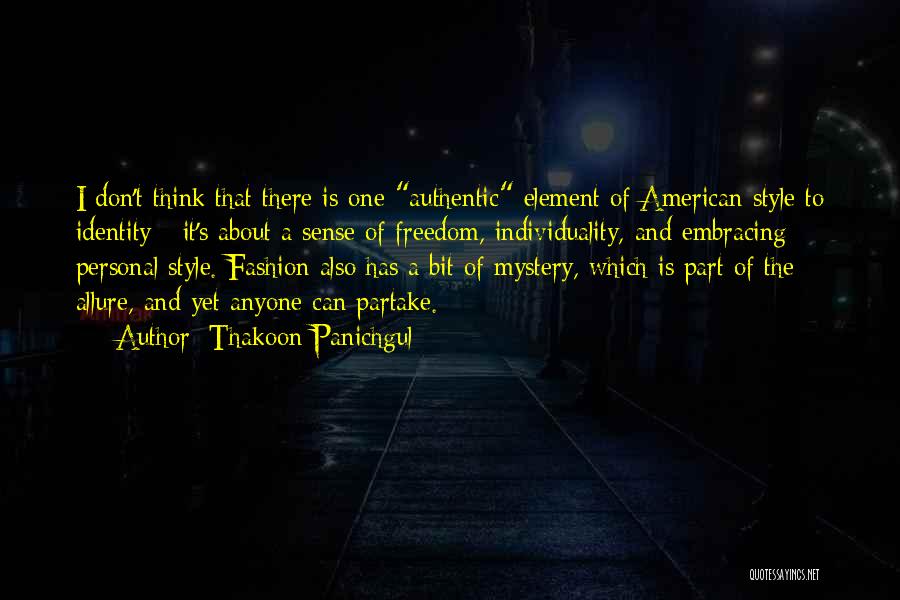 Thakoon Panichgul Quotes: I Don't Think That There Is One Authentic Element Of American Style To Identity - It's About A Sense Of