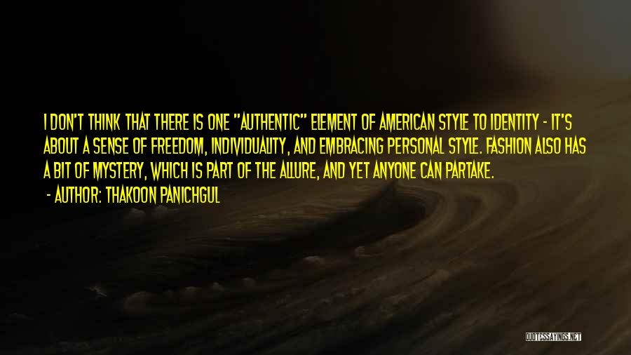 Thakoon Panichgul Quotes: I Don't Think That There Is One Authentic Element Of American Style To Identity - It's About A Sense Of