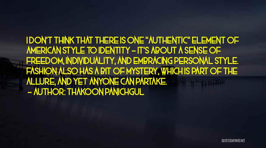 Thakoon Panichgul Quotes: I Don't Think That There Is One Authentic Element Of American Style To Identity - It's About A Sense Of