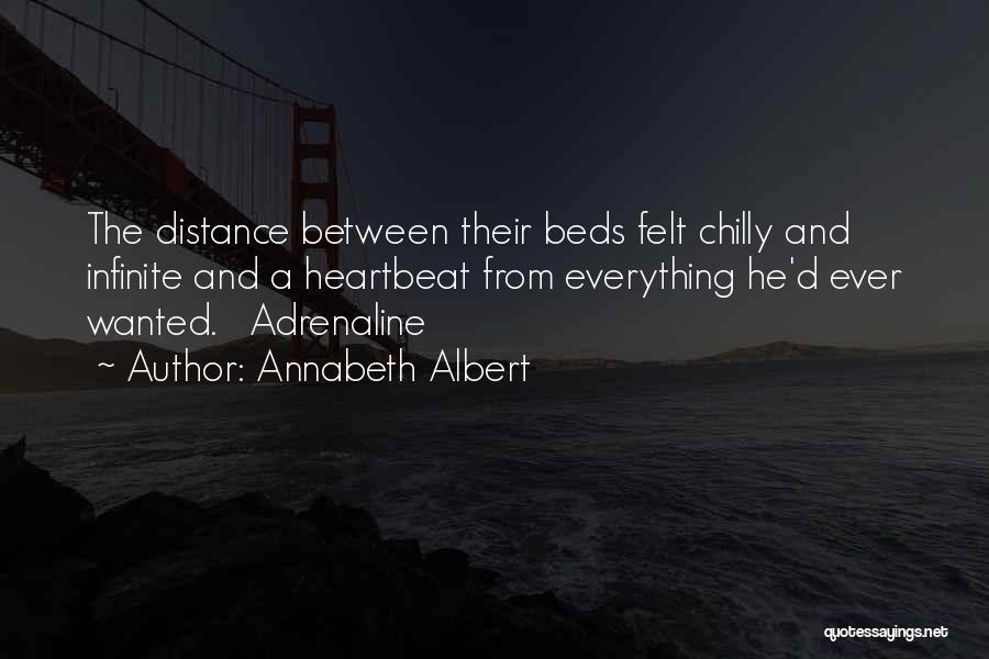 Annabeth Albert Quotes: The Distance Between Their Beds Felt Chilly And Infinite And A Heartbeat From Everything He'd Ever Wanted. Adrenaline