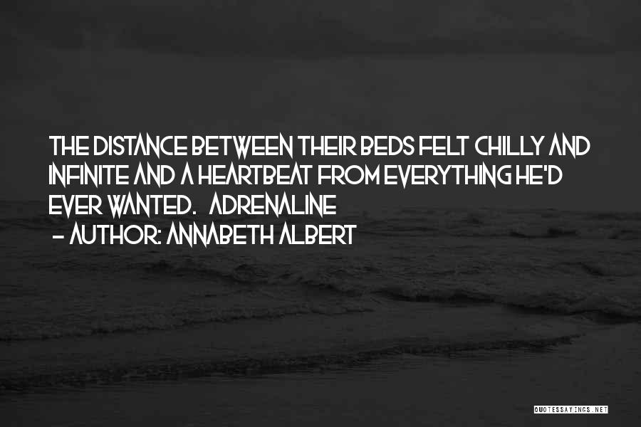 Annabeth Albert Quotes: The Distance Between Their Beds Felt Chilly And Infinite And A Heartbeat From Everything He'd Ever Wanted. Adrenaline