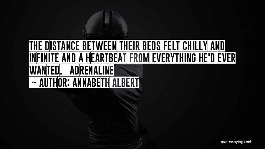 Annabeth Albert Quotes: The Distance Between Their Beds Felt Chilly And Infinite And A Heartbeat From Everything He'd Ever Wanted. Adrenaline