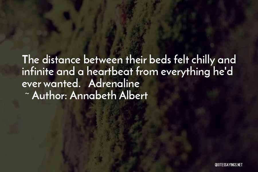 Annabeth Albert Quotes: The Distance Between Their Beds Felt Chilly And Infinite And A Heartbeat From Everything He'd Ever Wanted. Adrenaline