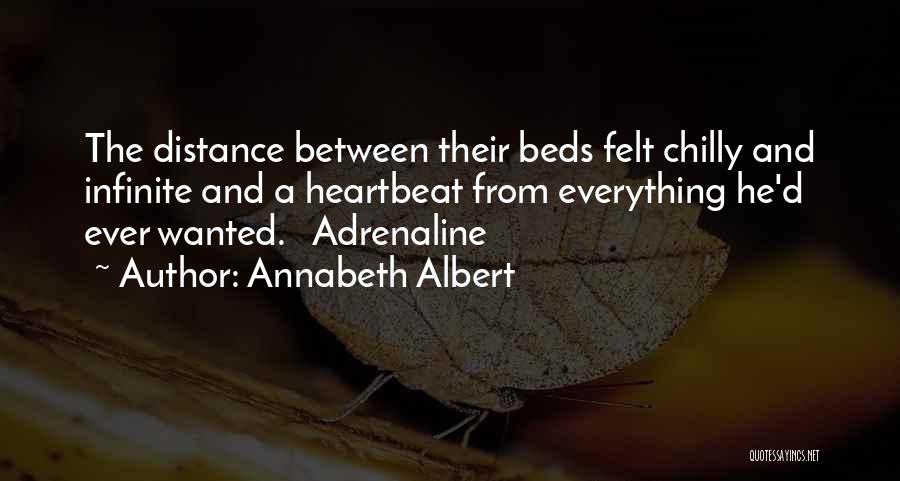 Annabeth Albert Quotes: The Distance Between Their Beds Felt Chilly And Infinite And A Heartbeat From Everything He'd Ever Wanted. Adrenaline