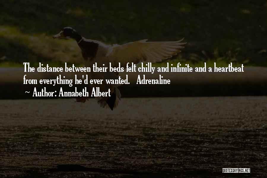 Annabeth Albert Quotes: The Distance Between Their Beds Felt Chilly And Infinite And A Heartbeat From Everything He'd Ever Wanted. Adrenaline