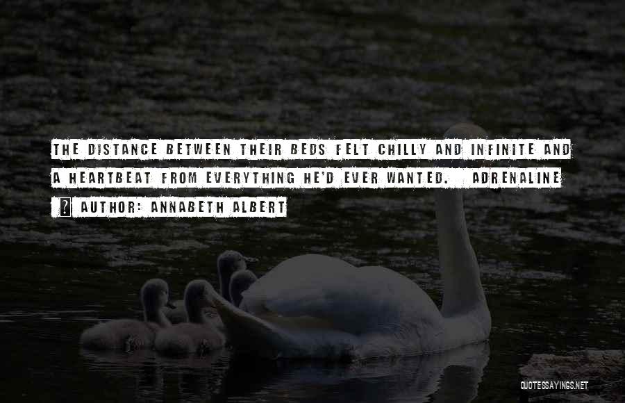 Annabeth Albert Quotes: The Distance Between Their Beds Felt Chilly And Infinite And A Heartbeat From Everything He'd Ever Wanted. Adrenaline