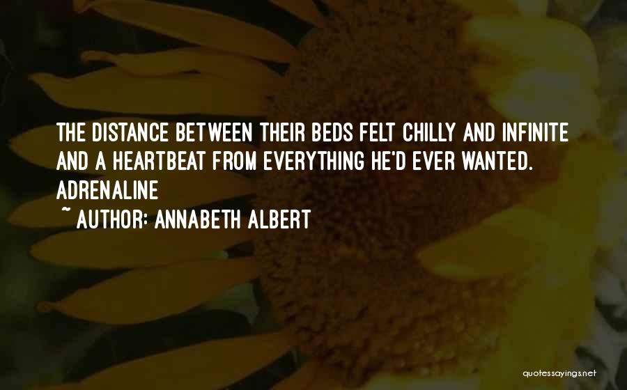 Annabeth Albert Quotes: The Distance Between Their Beds Felt Chilly And Infinite And A Heartbeat From Everything He'd Ever Wanted. Adrenaline