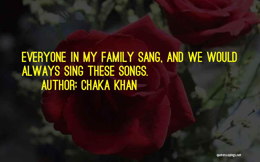 Chaka Khan Quotes: Everyone In My Family Sang, And We Would Always Sing These Songs.