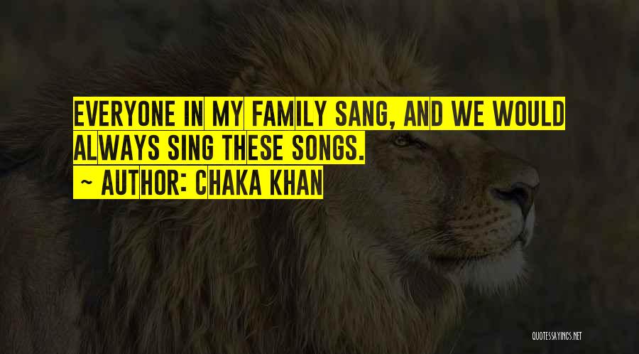 Chaka Khan Quotes: Everyone In My Family Sang, And We Would Always Sing These Songs.