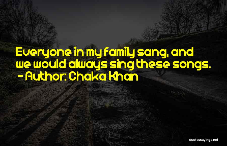 Chaka Khan Quotes: Everyone In My Family Sang, And We Would Always Sing These Songs.