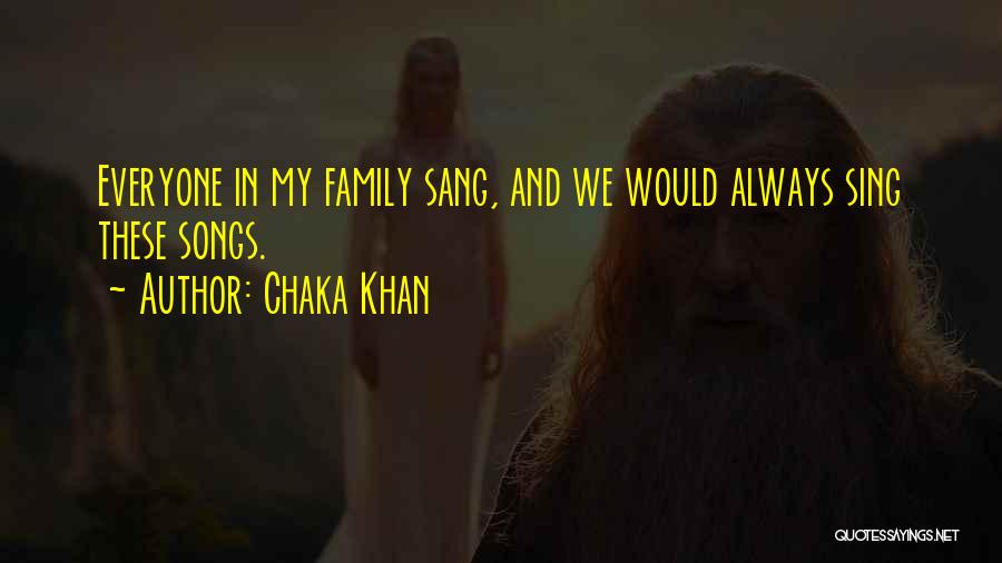 Chaka Khan Quotes: Everyone In My Family Sang, And We Would Always Sing These Songs.