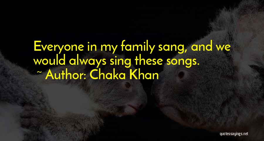 Chaka Khan Quotes: Everyone In My Family Sang, And We Would Always Sing These Songs.