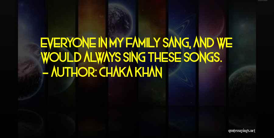 Chaka Khan Quotes: Everyone In My Family Sang, And We Would Always Sing These Songs.