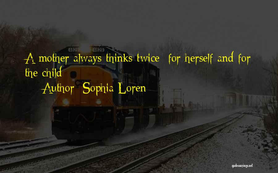 Sophia Loren Quotes: A Mother Always Thinks Twice: For Herself And For The Child