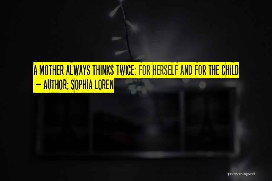 Sophia Loren Quotes: A Mother Always Thinks Twice: For Herself And For The Child