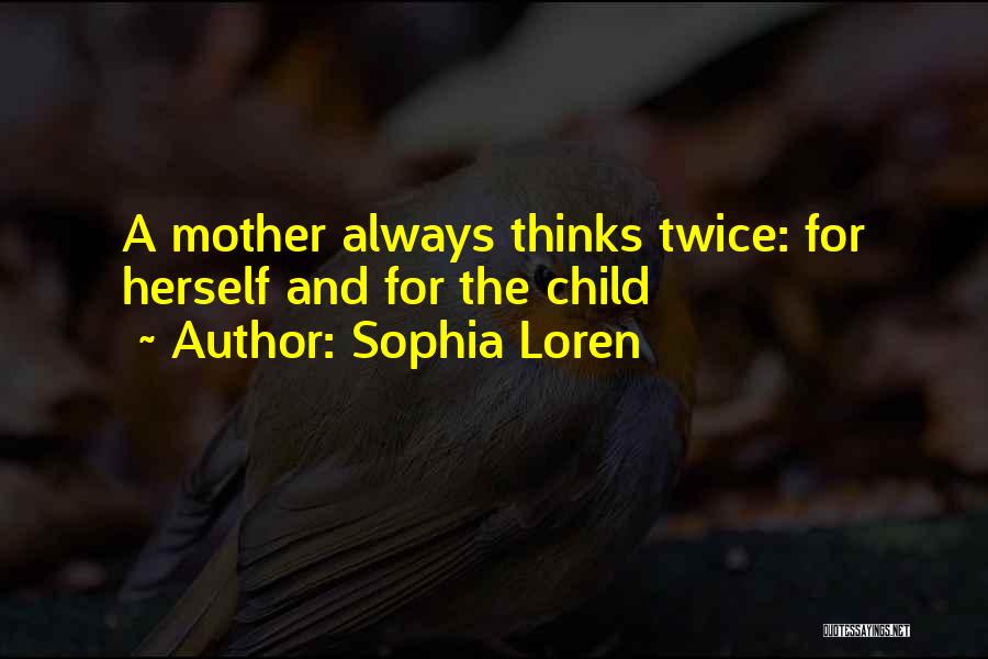 Sophia Loren Quotes: A Mother Always Thinks Twice: For Herself And For The Child