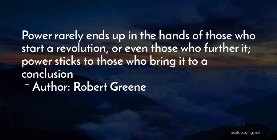 Robert Greene Quotes: Power Rarely Ends Up In The Hands Of Those Who Start A Revolution, Or Even Those Who Further It; Power