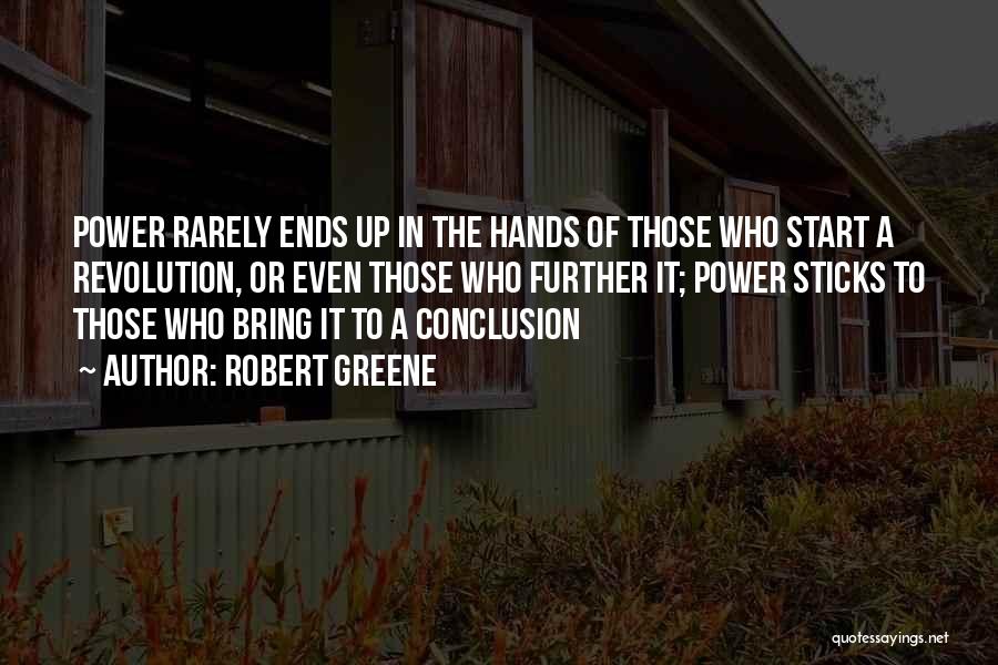 Robert Greene Quotes: Power Rarely Ends Up In The Hands Of Those Who Start A Revolution, Or Even Those Who Further It; Power