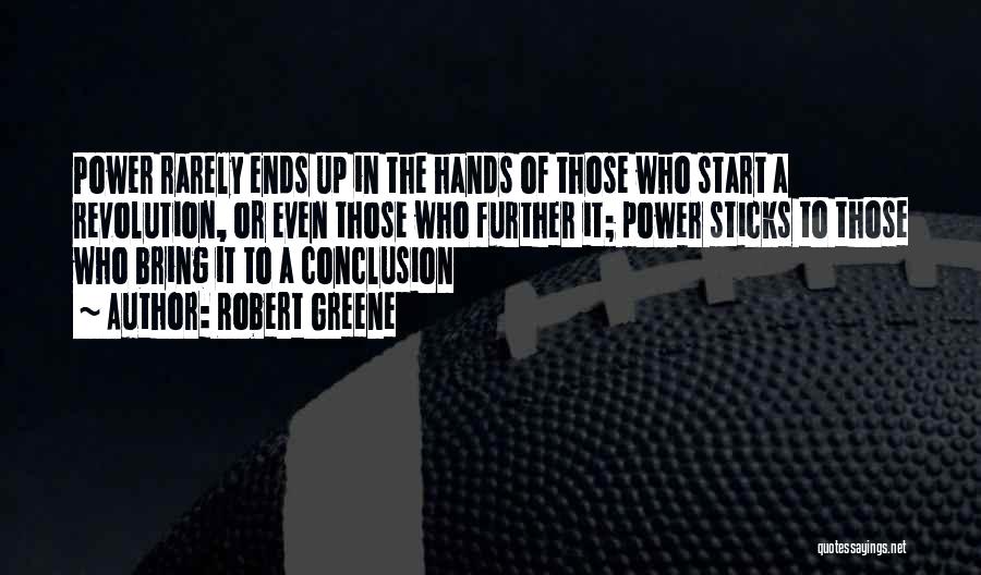 Robert Greene Quotes: Power Rarely Ends Up In The Hands Of Those Who Start A Revolution, Or Even Those Who Further It; Power