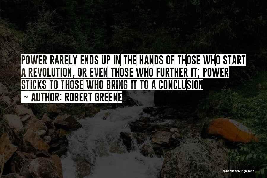 Robert Greene Quotes: Power Rarely Ends Up In The Hands Of Those Who Start A Revolution, Or Even Those Who Further It; Power