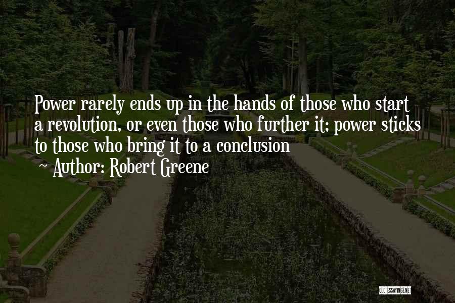 Robert Greene Quotes: Power Rarely Ends Up In The Hands Of Those Who Start A Revolution, Or Even Those Who Further It; Power